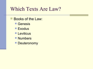 Which Texts Are Law?
 Books of the Law:
 Genesis
 Exodus
 Leviticus
 Numbers
 Deuteronomy
 