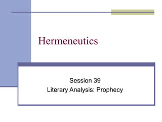 Hermeneutics
Session 39
Literary Analysis: Prophecy
 