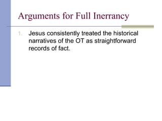Arguments for Full Inerrancy
1. Jesus consistently treated the historical
narratives of the OT as straightforward
records of fact.
 