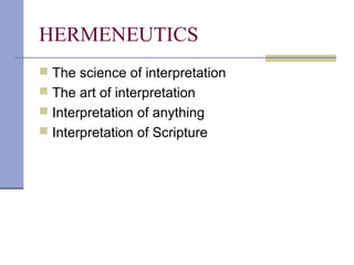 HERMENEUTICS
 The science of interpretation
 The art of interpretation
 Interpretation of anything
 Interpretation of Scripture
 