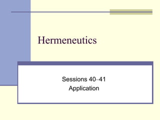 Hermeneutics
Sessions 40–41
Application
 