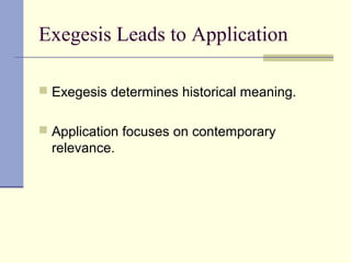 Exegesis Leads to Application
 Exegesis determines historical meaning.
 Application focuses on contemporary
relevance.
 