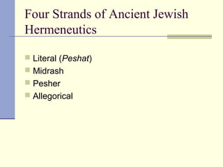 Four Strands of Ancient Jewish
Hermeneutics
 Literal (Peshat)
 Midrash
 Pesher
 Allegorical
 