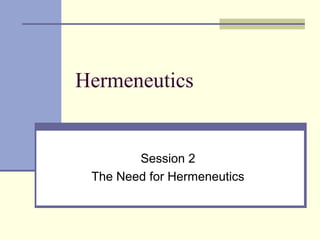 Hermeneutics
Session 2
The Need for Hermeneutics
 
