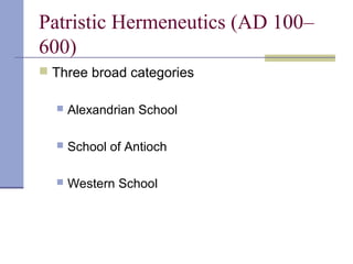 Patristic Hermeneutics (AD 100–
600)
 Three broad categories
 Alexandrian School
 School of Antioch
 Western School
 