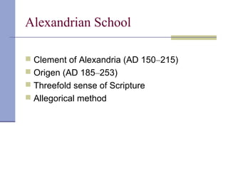 Alexandrian School
 Clement of Alexandria (AD 150–215)
 Origen (AD 185–253)
 Threefold sense of Scripture
 Allegorical method
 
