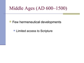 Middle Ages (AD 600–1500)
 Few hermeneutical developments
 Limited access to Scripture
 