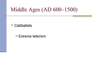 Middle Ages (AD 600–1500)
 Cabbalists
 Extreme letterism
 