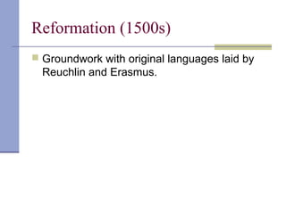Reformation (1500s)
 Groundwork with original languages laid by
Reuchlin and Erasmus.
 