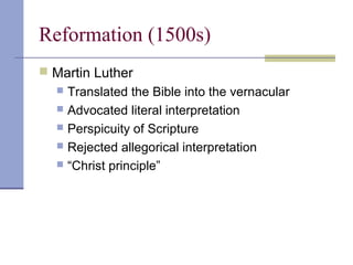 Reformation (1500s)
 Martin Luther
 Translated the Bible into the vernacular
 Advocated literal interpretation
 Perspicuity of Scripture
 Rejected allegorical interpretation
 “Christ principle”
 