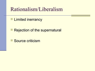 Rationalism/Liberalism
 Limited inerrancy
 Rejection of the supernatural
 Source criticism
 