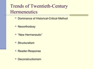 Trends of Twentieth-Century
Hermeneutics
 Dominance of Historical-Critical Method
 Neoorthodoxy
 “New Hermeneutic”
 Structuralism
 Reader-Response
 Deconstructionism
 