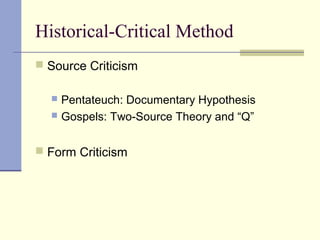 Historical-Critical Method
 Source Criticism
 Pentateuch: Documentary Hypothesis
 Gospels: Two-Source Theory and “Q”
 Form Criticism
 