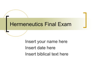 Hermeneutics Final Exam
Insert your name here
Insert date here
Insert biblical text here
 