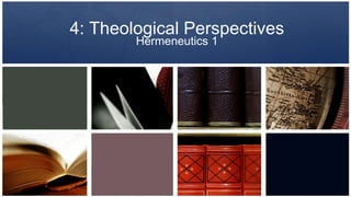 4: Theological Perspectives
Hermeneutics 1

 