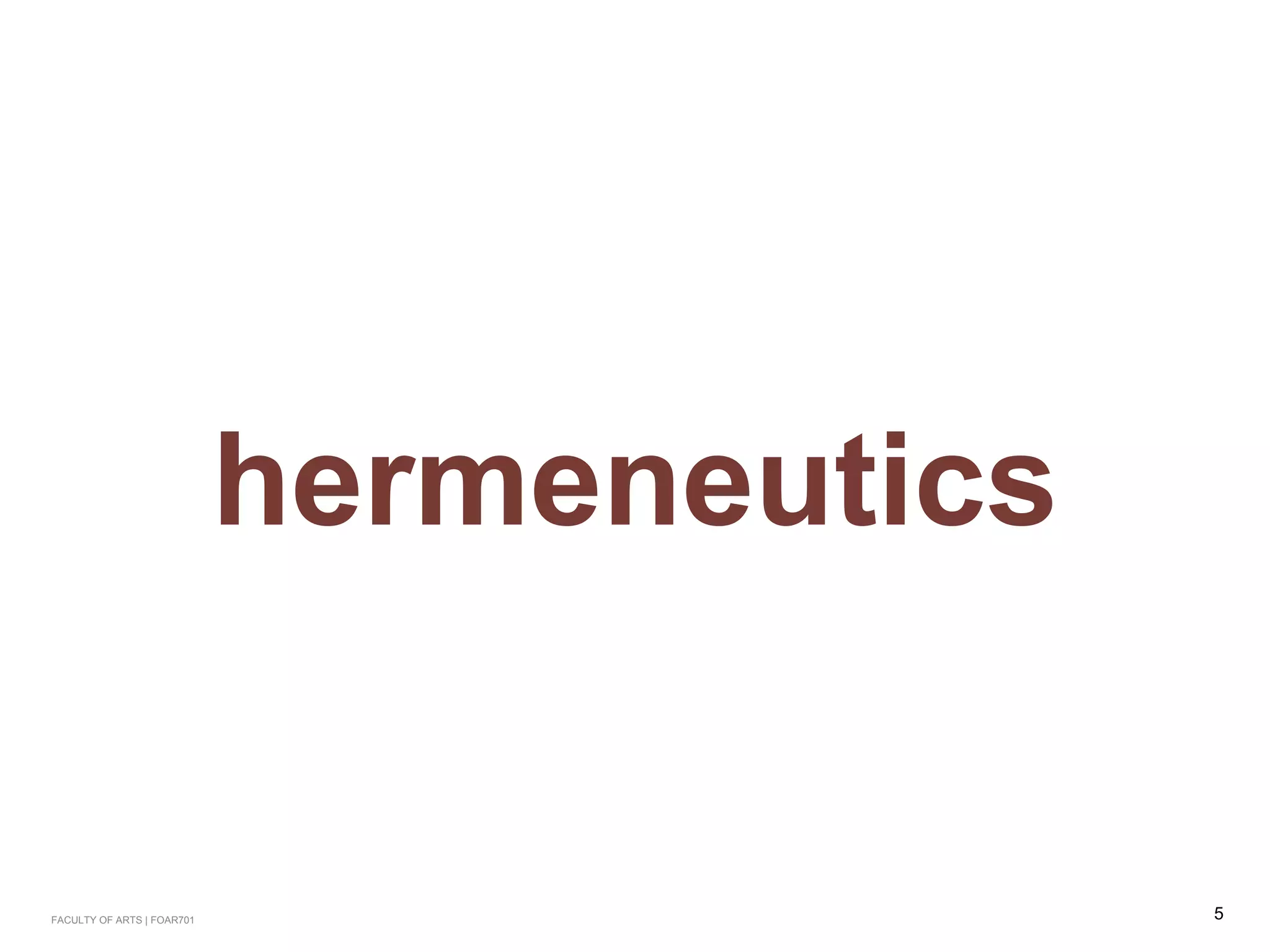 hermeneutics
FACULTY OF ARTS | FOAR701 5
 
