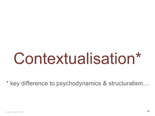 Contextualisation*
* key difference to psychodynamics & structuralism…
10FACULTY OF ARTS | FOAR701
 