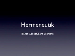 Hermeneutik
Bianca Colloca, Lena Lehmann
 