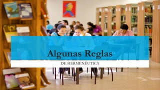 Algunas Reglas
DE HERMENÉUTICA
 