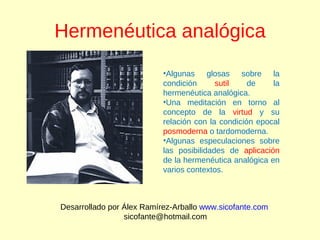 Hermenéutica analógica Desarrollado por Álex Ramírez-Arballo  www.sicofante.com   [email_address] ,[object Object],[object Object],[object Object]