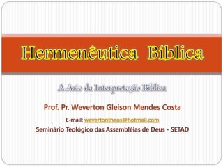 Prof. Pr. Weverton Gleison Mendes Costa
E-mail: wevertontheos@hotmail.com
Seminário Teológico das Assembléias de Deus - SETAD
 