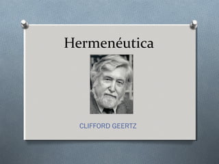 Hermenéutica




  CLIFFORD GEERTZ
 