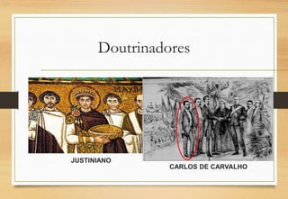 Doutrinadores
JUSTINIANO
CARLOS DE CARVALHO
 