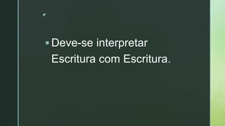 z
 Deve-se interpretar
Escritura com Escritura.
 