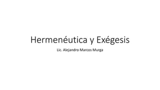 Hermenéutica y Exégesis
Lic. Alejandro Marcos Murga
 