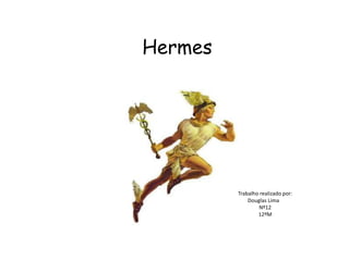 Hermes
Trabalho realizado por:
Douglas Lima
Nº12
12ºM
 