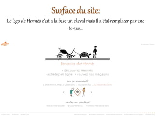 Surface du site:
Le logo de Hermès c’est a la base un cheval mais il a étai remplacer par une
tortue…
 