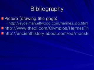Bibliography Picture (drawing title page) http://eydelman.elfwood.com/hermes.jpg.html http://www.theoi.com/Olympios/HermesTreasures.html#Rod http://ancienthistory.about.com/od/monsters/ig/Medusa---Pictures-of-Medusa/Medusa.htm 