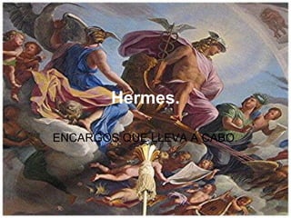 Hermes.
ENCARGOS QUE LLEVA A CABO.
 