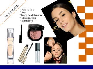 * Pele nude e
fosca
*Traço de deliniador
* Gloss incolor
* Blush leve
 