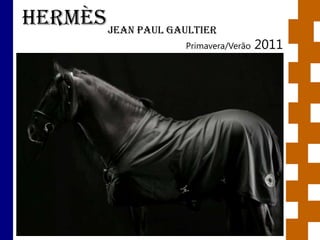 Hermès Jean Paul Gaultier
                     Primavera/Verão   2011
 