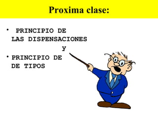 Proxima clase:
• PRINCIPIO DE
  LAS DISPENSACIONES
               y
• PRINCIPIO DE
  DE TIPOS
 