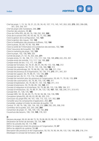 Index




Chef de projet, 1, 13, 16, 18, 21, 23, 30, 34, 45, 107, 115, 145, 147, 263, 265, 275, 283, 286-288,
      301, 324, 336, 351
Chef de projet côté mandataire, 266, 280
Chercher des solutions, 59, 65
Choix de l‘offre (PD), 44, 69, 76, 198, 292, 302, 309
Choix de la solution (PD), 44, 59, 66, 70, 77, 302, 305
Clore la gestion de la conﬁguration, 102, 123
Clore la gestion des risques, 102, 120
Clore la modélisation des processus d‘affaires, 102, 104
Clore la phase, 59, 69, 79, 94, 106, 111
Clore la sûreté de l‘information et la protection des données, 102, 104
Clore l‘assurance de la qualité, 102, 119
Clore le marketing de projet, 102, 129
Clore le projet, 102, 106, 111, 320
Comité de projet, 21, 53, 76, 263, 265, 271
Compte-rendu, 51, 56, 106, 111, 113, 117, 134, 158, 189, 213, 222, 255, 301
Compte-rendu de contrôle, 113, 117, 134, 189, 222
Compte-rendu de test, 113, 117, 134, 255
Concept de formation, 50, 79, 81, 89, 91, 94, 99, 133, 136, 146, 313
Concept de migration, 50, 79, 91, 133, 136, 184, 188, 313
Concept de paramétrage, 50, 79, 86, 89, 136, 184, 194, 311, 314
Concept de processus et d‘organisation, 50, 136, 215, 217, 311, 347, 351
Concept de support, 50, 79, 88, 91, 133, 136, 244
Concept de test, 26, 51, 113, 116, 134, 252, 257
Concept de transition pour les processus et l‘organisation, 50, 69, 71, 79, 82, 133, 219
Concept des autorisations, 50, 79, 86, 133, 136, 150, 311
Concept d‘exploitation, 50, 79, 88, 91, 133, 136, 162, 311, 313
Concept d‘extensions, 50, 79, 86, 89, 136, 169, 311
Concept d‘intégration et d‘interfaces, 50, 79, 86, 88, 133, 136, 173, 184, 311
Concept d‘introduction, 50, 79, 88, 91, 94, 133, 136, 167, 184, 188, 244, 311, 313-315
Concept MA, 51, 128, 135, 185
Concept SIPD, 50, 59, 64, 69, 75, 79, 92, 94, 98, 134, 136, 174
Conception (phase DS), 49, 60, 63, 80, 86, 305, 310
Conclusion du projet (PD), 44, 101, 104, 112, 122, 127, 302, 320
Conseiller pour les composantes d‘application, 263, 281
Consolider, analyser et traiter les données de qualité, 118
Contrat, 51, 69, 76, 106, 109, 134, 192, 212, 259, 292, 295, 308, 318
Contrôleur de la qualité, 222, 263, 266, 283
Convention de projet, 51, 106, 109, 134, 192, 212
Couverture des besoins, 106, 134, 149, 178, 323

D
Décisions de projet, 58, 63, 66, 68, 73, 76, 78, 86, 89, 93, 98, 101, 108, 112, 118, 134, 202, 214, 275, 300-302
Déclaration de ﬁchier de données, 59, 134, 164
Déﬁnir les activités AQ, 59, 113, 115
Déﬁnir les exigences envers les processus et l‘organisation, 59, 67
Déﬁnir les objectifs du système, 59, 63
Description des processus et de l‘organisation, 50, 59, 79, 90, 94, 99, 133, 136, 189, 215, 218, 314
Développer le concept de formation, 82, 89

                                                                                                           367
 