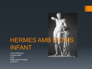 HERMES AMB DIONÍS
INFANT
Josep M Baldrich
Candela Martí
CHR
Institut Jaume Huguet
3r ESO D

 
