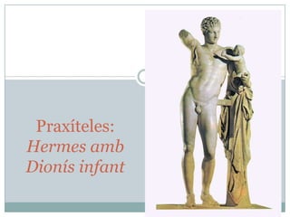 Praxíteles:
Hermes amb
Dionís infant

 