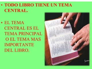 • TODO LIBRO TIENE UN TEMA
CENTRAL.
• EL TEMA
CENTRAL ES EL
TEMA PRINCIPAL
O EL TEMA MAS
IMPORTANTE
DEL LIBRO.

 