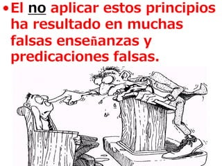 •El no aplicar estos principios
ha resultado en muchas
falsas enseñanzas y
predicaciones falsas.

 