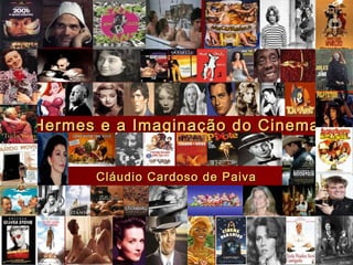 Hermes e a Imaginação do CinemaHermes e a Imaginação do Cinema
Cláudio Cardoso de PaivaCláudio Cardoso de Paiva
 