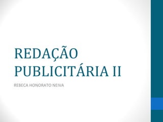 REDAÇÃO
PUBLICITÁRIA II
REBECA HONORATO NEIVA
 