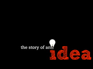 idea
the story of an
 