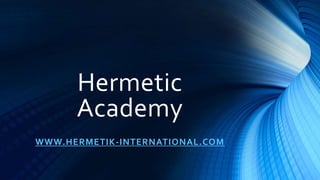 Hermetic
Academy
WWW.HERMETIK-INTERNATIONAL.COM
 