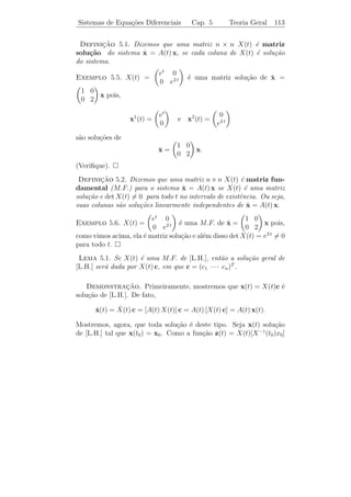 Sistemas de Equa¸˜es Diferenciais
                co                           Cap. 5       Teoria Geral     108


pode ser transformada num sistema de n equa¸oes de   c˜       1a ordem intro-
                                                               ¯
duzindo as vari´veis x1 , x2 , . . . , xn do seguinte modo.
               a                                              Sejam

            x1 = y,    x2 = y,
                            ˙     x3 = y ,
                                       ¨      ...,    xn = y (n−1) .

Temos que             
                       x1 = x2
                       ˙
                       x2 = x3
                       ˙
                      
                      
                           .
                           .
                       .
                       x
                       ˙ n−1 = xn
                      
                      
                       x = F (t, x , x , . . . , x ).
                        ˙n         1   2           n

Exemplo 5.2. No sistema massa-mola, temos um sistema de duas
equa¸oes diferenciais de 2a ordem e podemos transform´-lo num sis-
    c˜                    ¯                           a
tema de quatro equa¸oes diferenciais de 1a ordem. Deﬁnindo
                     c˜                  ¯
                  z1 = x1 , z2 = x1 , z3 = x2 e z4 = x2 .
                                 ˙                   ˙

Temos que
              
              
                  z1
                   ˙      = z2
                m1 z2
                   ˙      = −(k1 + k2 ) z1 + k2 z3 + F1 (t)
              
              
                  z3
                   ˙      = z4
                m2 z4
                   ˙      = k2 z1 − (k2 + k3 ) z3 + F2 (t).
              

Exemplo 5.3. Escreva o P.V.I.
                      y (4) − y = 0
                      y(0) = y(0) = y (0) = y (3) (0) = 0
                               ˙    ¨

na forma de um sistema de equa¸oes diferenciais.
                              c˜

Solucao: Colocando x1 = y, x2 = y,
    ¸˜                          ˙            x3 = y e x4 = y (3) , temos
                                                  ¨
                                             
    x1 = x2
    ˙                                         x1 (0) = y(0) = 0
                                              
     x2 = x3
     ˙                                          x2 (0) = y(0) = 0
                                                         ˙
                                             
                       e
    x3 = x4
    ˙                                         x3 (0) = y (0) = 0
                                                        ¨
     x4 = x1
     ˙                                          x4 (0) = y (3) (0) = 0.
                                             
 