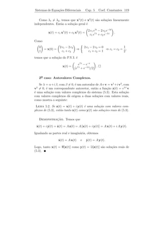 Sistemas de Equa¸˜es Diferenciais
                co                     Cap. 5           Teoria Geral   114


´ solu¸˜o de [L.H.] e satisfaz z(t0 ) = x0 , pela unicidade de solu¸˜es,
e     ca                                                           co
temos que z(t) = x(t). Logo,
             x(t) = X(t) c,   em que c = X −1 (t0 ) x0 .
 Observacao 5.4. Se X(t) ´ M.F. de [L.H], isto ´, suas colunas s˜o
           ¸˜               e                     e              a
solu¸oes linearmente independentes de [L.H], o lema acima aﬁrma que
    c˜
suas colunas formam uma base para o espa¸o das solu¸˜es .
                                          c           co
Teorema 5.5 (F´rmula de Jacobi-Liouville). Se X(t) ´ uma matriz
                  o                                    e
solu¸˜o de [L.H.] em algum intervalo J e se t0 ∈ J, ent˜o
    ca                                                 a
                                             t
               det X(t) = det X(t0 ) exp(        trA(s) ds),
                                            t0

onde trA(s) = soma dos elementos da diagonal principal de A(s).

    Demonstracao. Basta notar que det X(t) satisfaz a equa¸˜o
             ¸˜                                           ca
diferencial
                     z = trA(t) z.
                     ˙
 Observacao 5.5. O Teorema 5.5 aﬁrma que se X(t) ´ matriz solu¸˜o
           ¸˜                                        e            ca
de [L.H.] ent˜o, ou det X(t) = 0 para todo t ∈ J ou det X(t) = 0 para
             a
todo t ∈ J.

    O pr´ximo teorema nos d´ um crit´rio para decidir se uma matriz
        o                  a        e
solu¸ao de [L.H.] ´ uma M.F..
    c˜            e
Teorema 5.6. Seja X(t) uma matriz solu¸˜o de [L.H.] em J. X(t)
                                           ca
´ M.F. se, e somente se, det X(t0 ) = 0 para algum t0 ∈ J.
e

    Demonstracao. Suponhamos que X(t) seja M.F., ent˜o as co-
               ¸˜                                       a
lunas de X(t) s˜o solu¸oes linearmente independentes e, portanto,
               a      c˜
det X(t) = 0 para todo t ∈ J. Em particular, det X(t0 ) = 0 para
algum t0 ∈ J.

   Reciprocamente, se det X(t0 ) = 0 para algum t0 ∈ J, pela F´rmula
                                                              o
de Jacobi-Liouville, temos que det X(t) = 0 para todo t ∈ J. Por-
tanto, X(t) ´ M.F..
            e
 
