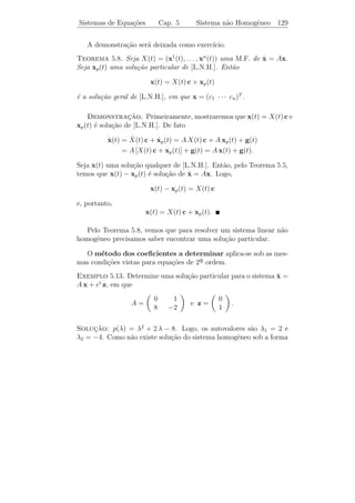 Sistemas de Equa¸˜es Diferenciais
                co                         Cap. 5   Coef. Constantes 124


ou
                        2 t v + v + 2 w = t A v + A w.
Igualando termos em t e termos constantes, temos que v e w devem
satisfazer
                Av = 2v                     (A − 2 I) v = 0
                            =⇒
                Aw = v + 2w                 (A − 2 I) w = v.
A primeira destas equa¸˜es est´ satisfeita se v for um autovetor de A
                       co     a
associado a λ = 2, ou seja, v = (1 − 1)T . Substituindo na segunda,
obtemos
 −1 −1        w1           1             −w1 − w2 = 1
                    =           =⇒                    =⇒ w2 = −1−w1 .
  1  1        w2          −1             w1 + w2 = −1

Fazendo w1 = 0, temos que w = (0 − 1)T satisfaz a segunda equa¸ao,
                                                              c˜
e portanto,
                           1               0            t e2 t
      x2 (t) = t e2 t           + e2 t         =
                          −1              −1        −e2 t (t + 1)

´ uma segunda solu¸ao linearmente independente com x1 (t). (Prove
e                 c˜
este fato).

     Apresentemos agora um procedimento geral para resolver o caso
(ii).

    Suponhamos que A tenha k  n autovetores linearmente indepen-
dentes. Ent˜o teremos apenas k solu¸oes linearmente independentes
            a                      c˜
da forma eλt v. Para obter as n − k solu¸oes, que juntamente com
                                         c˜
estas formem uma base para o espa¸o das solu¸˜es, devemos proceder
                                 c          co
do seguinte modo:

    1) Para cada autovalor λ de A, com multiplicidade maior do que
1, procuramos solu¸˜es do tipo x(t) = t eλ t v + eλ t w, em que
                  co
                               (A − λI)v = 0
                               (A − λI)w = v.
 