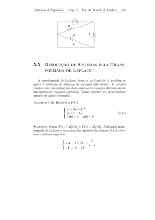 Sistemas de Equa¸˜es
                co                Cap. 5        Sistema n˜o Homogˆneo 130
                                                         a       e


et u, tentaremos uma solu¸˜o da forma xp (t) = et v. Substituindo no
                         ca
sistema, obtemos

          et v = A et v + et z ⇐⇒ v = A v + z ⇐⇒ (A − I) v = −z.

Portanto,

     −1       1      a             0              −a + b = 0         1
                          =                ⇒                   ⇒a=b=− .
      8      −3      b            −1            8 a − 3 b = −1       5

Logo,
                                           et   1
                              xp (t) = −
                                           5    1
´ uma solu¸ao particular.
e         c˜

                                                          ˙
Exemplo 5.14. Determine uma solu¸˜o particular do sistema x =
                                ca
A x + e−t z, em que

                              1     1               −4
                     A=                    e z=           .
                              4     1                4


Solucao : p(λ) = λ2 − 2 λ − 3. Logo, os autovalores s˜o λ1 = −1
      ¸˜                                                 a
e λ2 = 3. Como existe uma solu¸˜o do sistema homogˆneo da forma
                                ca                   e
e−t u, vamos tentar uma solu¸˜o particular da forma xp (t) = e−t (v +
                            ca
t w), com v e w ∈ R2 . Substituindo no sistema, obtemos

               e−t (−v + w − t w) = A [ e−t (v + t w) ] + e−t z

ou
                     −v + w − t w = A v + t A w + z.
Igualando termos em t e termos constantes, vemos que v e w devem
satisfazer
               A w = −w                         (A + I) w = 0
                                =⇒
               A v + u = −v + w                 (A + I) v = w − z.
 