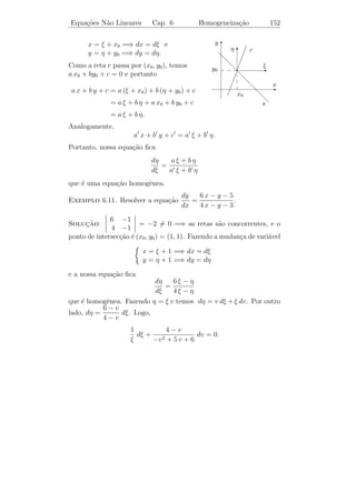 Equa¸oes N˜o Lineares
    c˜    a                 Cap. 6                   Fatores Integrantes       147


que ´ uma equa¸ao bastante complicada.
    e         c˜

   Vamos apresentar uma classe de equa¸oes diferenciais do tipo (6.5)
                                        c˜
cujo fator integrante pode ser encontrado sem diﬁculdades.

    Suponhamos que seja poss´ encontrar um fator integrante para
                               ıvel
(6.5) que seja fun¸ao s´ de t. Portanto,
                  c˜ o

                  µ(t) M (t, y) + µ(t) N (t, y) y = 0
                                                ˙

´ exata. Conseq¨entemente
e              u

                 ∂                   ∂
                    (µ(t) M (t, y)) = (µ(t) N (t, y))
                 ∂y                  ∂t
ou
                         ∂M   dµ(t)          ∂N
                  µ(t)      =       N + µ(t)
                         ∂y    dt            ∂t
ou
                   dµ(t)   1      ∂M   ∂N
                         =           −                 µ(t).
                    dt     N      ∂y   ∂t
                                                          1       ∂M   ∂N
Mas esta equa¸˜o s´ tem sentido se a express˜o
             ca o                           a                        −          for
                                                          N       ∂y   ∂t
                                  1    ∂M   ∂N
uma fun¸˜o apenas de t, isto ´,
       ca                    e            −                    = f (t) e, portanto,
                                  N    ∂y   ∂t
temos
                         dµ(t)
                               = f (t) µ(t)
                          dt
que ´ uma equa¸ao linear homogˆnea de 1a ordem, cuja solu¸˜o ´
    e         c˜               e          ¯              ca e
                                      f (t) dt
                           µ(t) = e              .


                      1    ∂N     ∂M                                         g(y) dy
     Analogamente se            −          = g(y), ent˜o µ(y) = e
                                                      a
                     M     ∂t     ∂y
´ um fator integrante de (6.5).
e
 